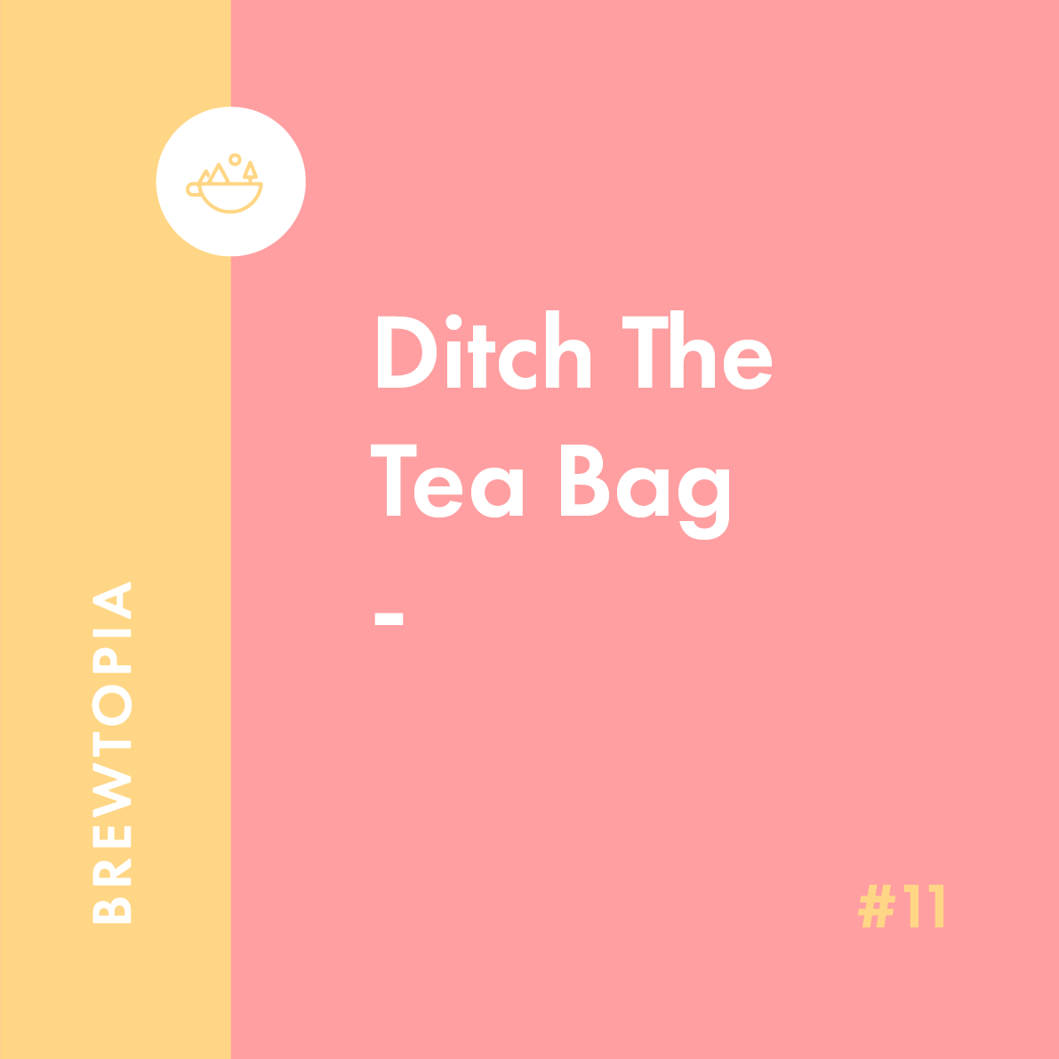 Ditch the tea bags Brewtopia Saving the world, one cup at a time